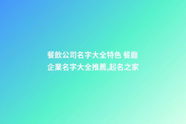 餐飲公司名字大全特色 餐廳企業名字大全推薦,起名之家-第1張-公司起名-玄機派